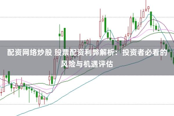 配资网络炒股 股票配资利弊解析：投资者必看的风险与机遇评估