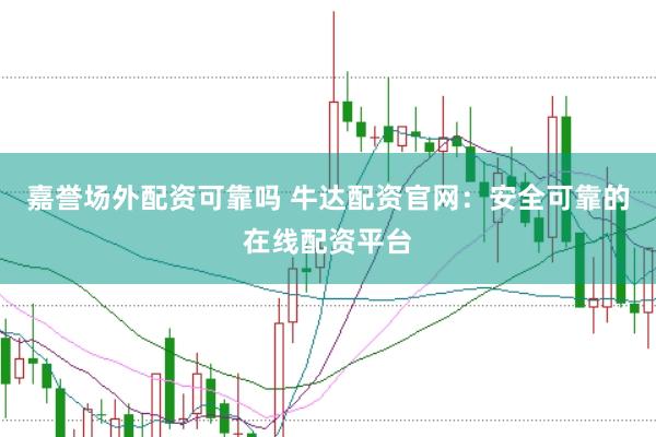 嘉誉场外配资可靠吗 牛达配资官网：安全可靠的在线配资平台