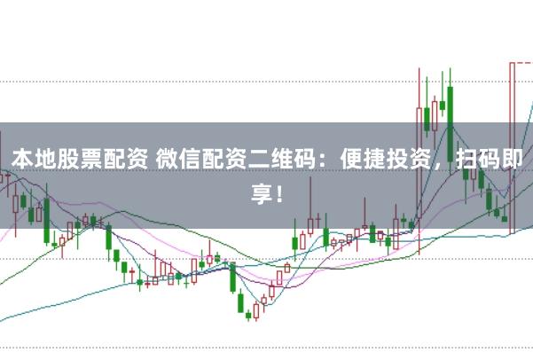 本地股票配资 微信配资二维码：便捷投资，扫码即享！