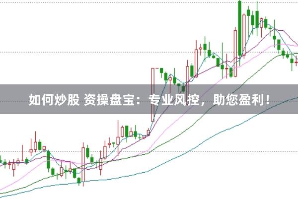 如何炒股 资操盘宝：专业风控，助您盈利！