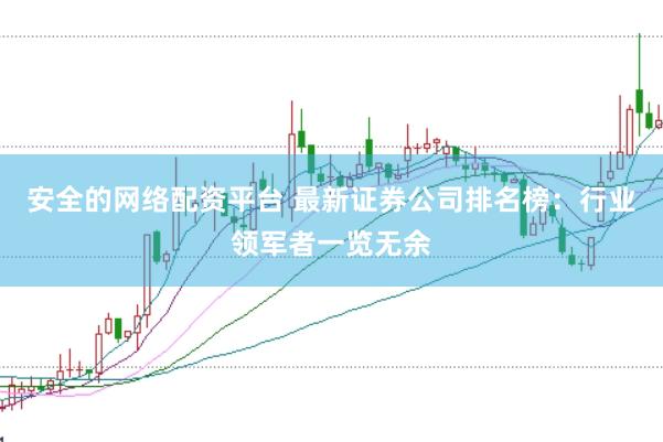 安全的网络配资平台 最新证券公司排名榜：行业领军者一览无余