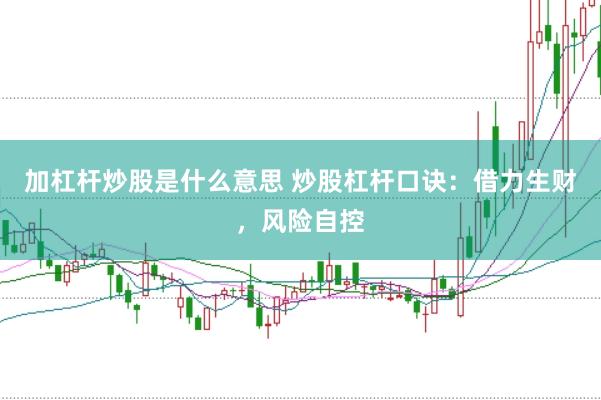 加杠杆炒股是什么意思 炒股杠杆口诀：借力生财，风险自控