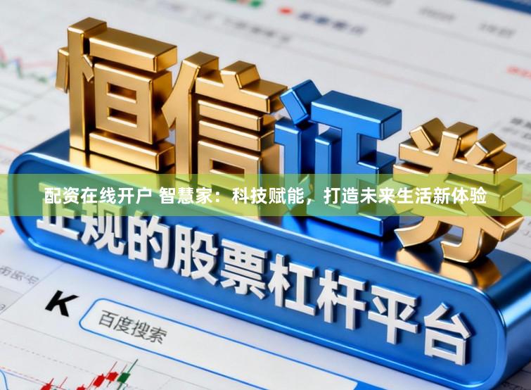 配资在线开户 智慧家：科技赋能，打造未来生活新体验
