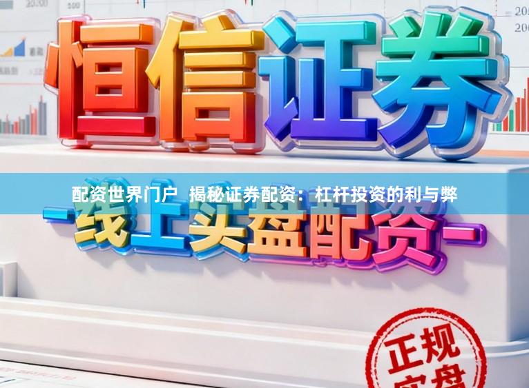 配资世界门户  揭秘证券配资：杠杆投资的利与弊