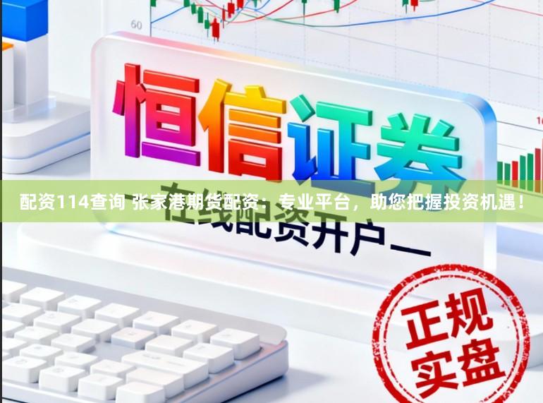 配资114查询 张家港期货配资：专业平台，助您把握投资机遇！