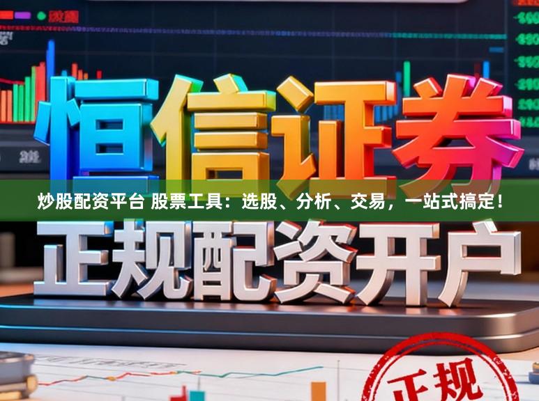 炒股配资平台 股票工具：选股、分析、交易，一站式搞定！