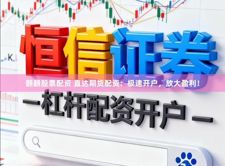 翻翻股票配资 直达期货配资：极速开户，放大盈利！