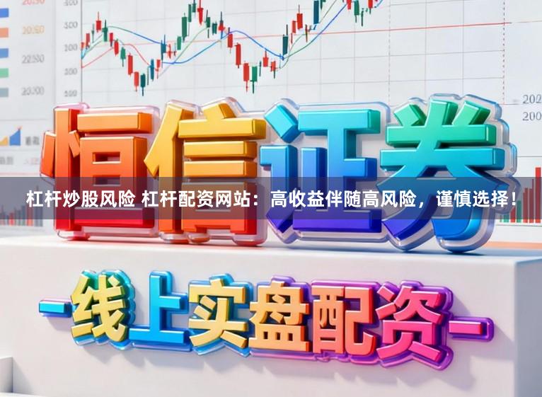 杠杆炒股风险 杠杆配资网站：高收益伴随高风险，谨慎选择！