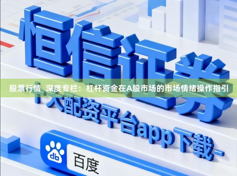 股票行情  深度专栏：杠杆资金在A股市场的市场情绪操作指引