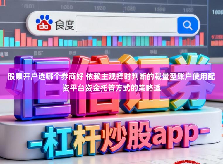 股票开户选哪个券商好 依赖主观择时判断的裁量型账户使用配资平台资金托管方式的策略适