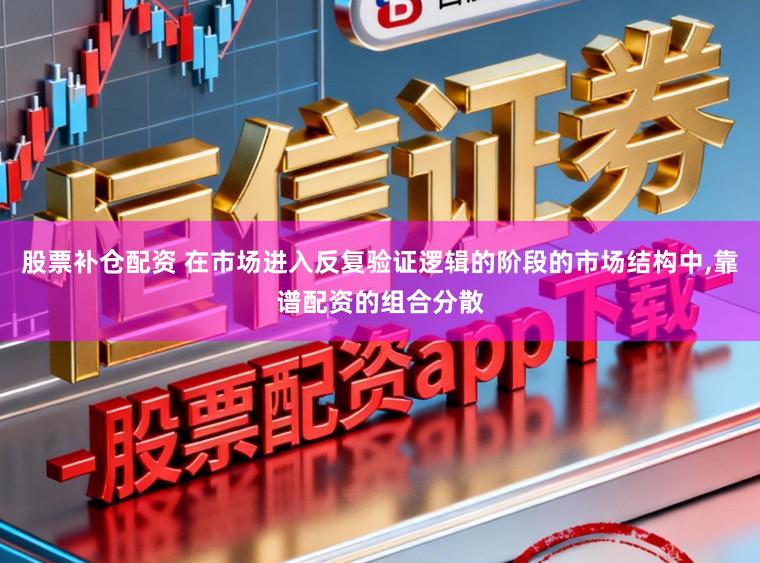 股票补仓配资 在市场进入反复验证逻辑的阶段的市场结构中,靠谱配资的组合分散