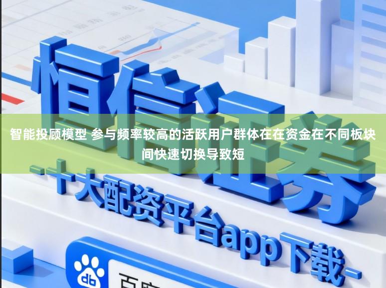 智能投顾模型 参与频率较高的活跃用户群体在在资金在不同板块间快速切换导致短