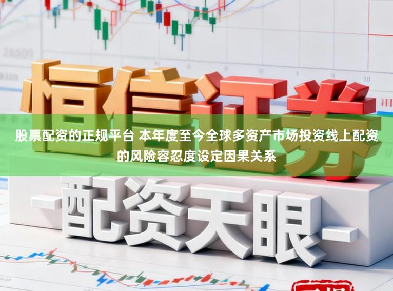 股票配资的正规平台 本年度至今全球多资产市场投资线上配资的风险容忍度设定因果关系