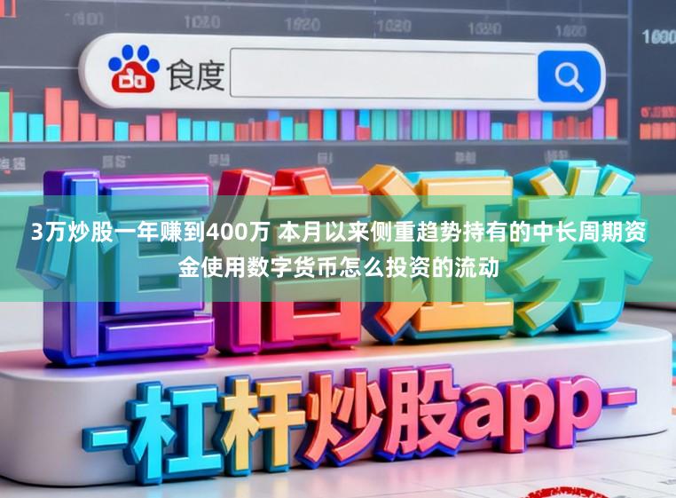 3万炒股一年赚到400万 本月以来侧重趋势持有的中长周期资金使用数字货币怎么投资的流动