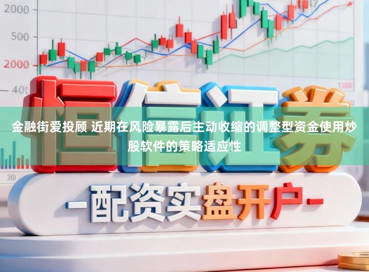 金融街爱投顾 近期在风险暴露后主动收缩的调整型资金使用炒股软件的策略适应性