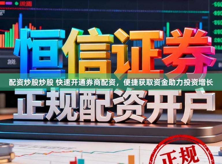 配资炒股炒股 快速开通券商配资，便捷获取资金助力投资增长