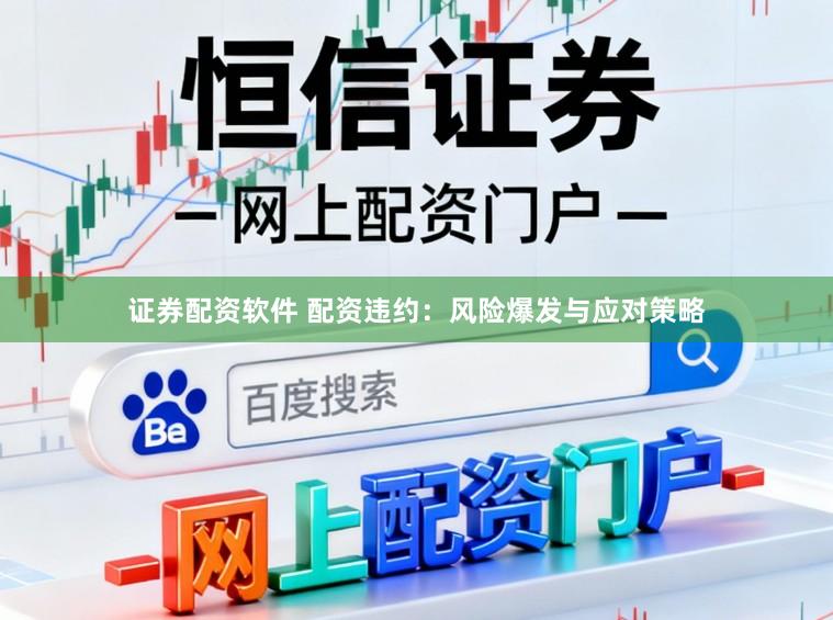 证券配资软件 配资违约：风险爆发与应对策略