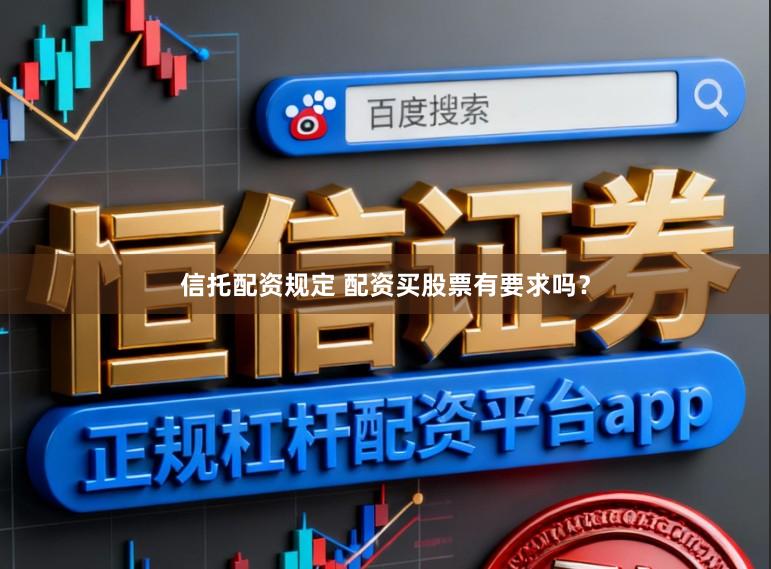 信托配资规定 配资买股票有要求吗？