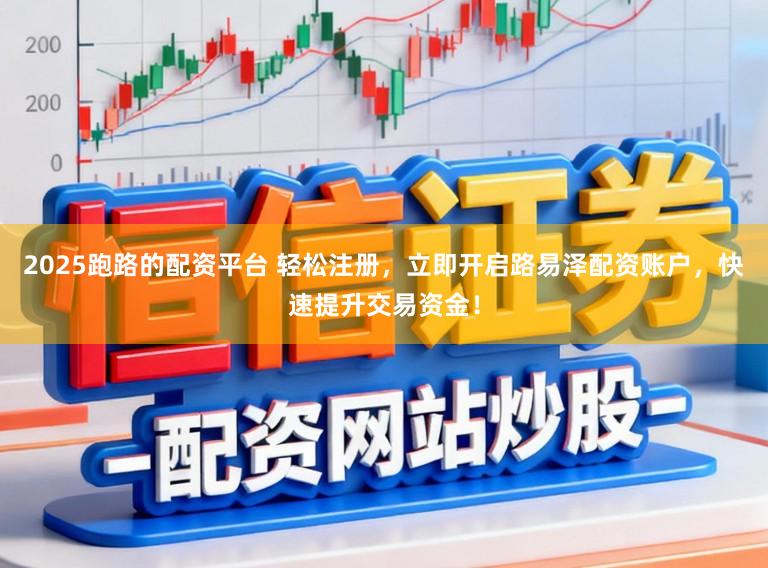 2025跑路的配资平台 轻松注册，立即开启路易泽配资账户，快速提升交易资金！